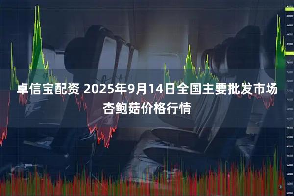 卓信宝配资 2025年9月14日全国主要批发市场杏鲍菇价格行情